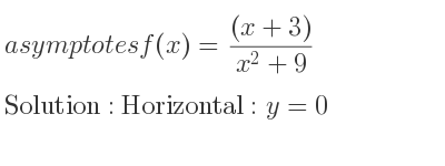 The asymptotes of f(x)=((x+3))/(x^2+9) is Horizontal: y=0